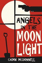 The book cover for Angels in the Moonlight by Caimh McDonnell (near as I can get it Caimh is pronounced KEE-va or KWEE-va).

The image has a red background with a large white circle (?moon) in the background and an arm extended from the right holding a handgun. There is a shovel in the bottom left, all the elements within lines that look like window panes. The title of the book is bottom right in a large, uneven font.