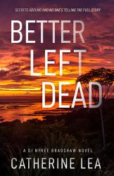 The image of the book cover for Better Left Dead by Catherine Lea includes the tagline &#039; Secrets Abound and No One&#039;s Telling the Full Story&#039; and the notation &#039;A DI Nyree Bradshaw Novel.&#039; The image is of a striking pink, purple and yellow sky over a beach that has scrubby trees and bushes right up to the edge. The tide is out and the water is reflecting the colours of the sky.