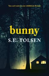 The book cover for Bunny by S.E. Tolsen has the tagline &#039;You can&#039;t outrun your childhood demons&#039; at the top of a cover that&#039;s made up of a brightly lit small house / cabin surrounded by tall dark trees. There&#039;s a glow coming from somewhere behind the building, otherwise everything is dark, foggy and creepy.