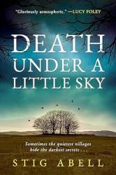 The book cover for Death Under A Little Sky by Stig Abell includes the tagline &#039;Sometimes the quietest villages hide the darkest secrets ...&#039; and the quote &quot;Gloriously atmospheric&quot; - Lucy Foley. 

The image is of a field with ripe grain in it, looking across it to a stand of leafless trees with birds flying around them, grey low hills in the background still and a blue / green cloudy sky above.