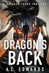 The image of the book cover for Dragon&#039;s Back by A.C. Edwards includes the tagline &#039; A Galahad Jones Thriller&#039;.

The image is of the back of a woman with long hair flying, her arms are out from her body and it looks like she might have a gun slung across her back. Superimposed across her back is the image of a brightly lit city street with signs in Chinese characters, and a man walking away from the viewer. He&#039;s dressed in dark clothes, his arms also out from his body.