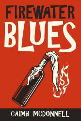 The book cover for Firewater Blues by Caimh McDonnell (near as I can get it Caimh is pronounced KEE-va or KWEE-va).

The image has a red background with a bottle leaning to the right at the bottom centre. It has a rag stuck into the bottle, hanging out of the top with what looks like flames coming up from it (the image is all black and white). The title of the book in centre at the top in a large, uneven font. 