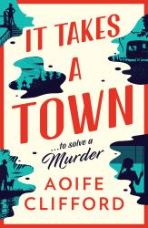 The image of the book cover for It Takes a Town ... to Solve a Murder by Aoife Clifford is a white background with a red border, the main title in large red lettering, and the subtitle (... to Solve a Murder) in smaller black lettering, followed by the author&#039;s name at the bottom. Spread around the outside edges are green &quot;blobs&quot; for want of a better word that contain small tableau&#039;s - a woman standing at the top of the stairs, a figure seen through a caravan window, a shot of a tower and and trees, a woman standing in front of a window, her hand on a Venetian blind cord, and a man in a hat, with his dog, standing beside water.