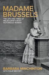 The book cover of Madame Brussels by Barbara Minchinton with Philip Bentley has the tagline &#039;The life and times of Melbourne&#039;s most notorious woman&#039; 

The image is of a woman in an elaborate period dress, leaning against the bottom of a stairway.