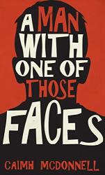 The book cover for A Man With One Of Those Faces by Caimh McDonnell (near as I can get it Caimh is pronounced KEE-va or KWEE-va).

The cover is a silhouette of a man&#039;s head and shoulders against a red background, with the title of the book superimposed on the silhouette in a combination of red and white lettering, the typeface being big, bold and slightly uneven.