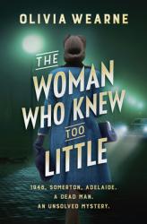 The book cover for The Woman Who Knew Too Little by Olivia Wearne includes the tagline &#039;1948, Somerton, Adelaide. A Dead Man. An unsolved mystery.&#039; at the bottom with the title of the book in slanted lettering in the middle across the image of a woman in a 1940&#039;s style coat with rolled hairdo, a handbag and a hat in her hand. She&#039;s walking away from the viewer towards a car with headlights lighting the cobblestone roadway she&#039;s walking on. The overwhelming colour is green with a foggy green sky light by a single street light.