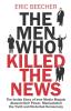 The image of the book cover for The Men Who Killed the News by Eric Beecher includes the tagline &#039; The inside story of how media moguls abused their power, manipulated the truth and distorted democracy&#039;.  The image is white, with the author&#039;s name at the top, and the book title in large letters down the page (black - The Men Who / switching to red for Killed for News). There are images of various men around the edges, Lachlan and Rupert Murdoch being two of the most instantly recognisable. The others are possibly Robert Maxwell, William Randolph Hurst and I think it could be Elon Musk.